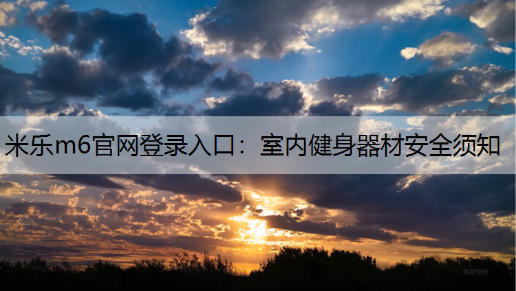 米乐m6官网登录入口：室内健身器材安全须知